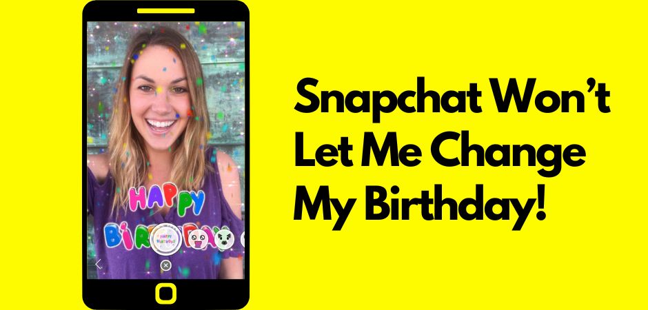 SNAPCHAT WONT LET ME CHANGE BIRTHDAY