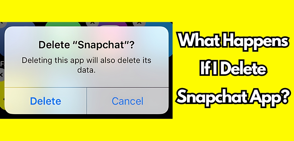 If I Delete Snapchat App, What Happens?