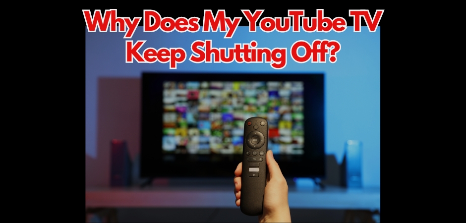 Why Does My YouTube TV Keep Shutting Off?